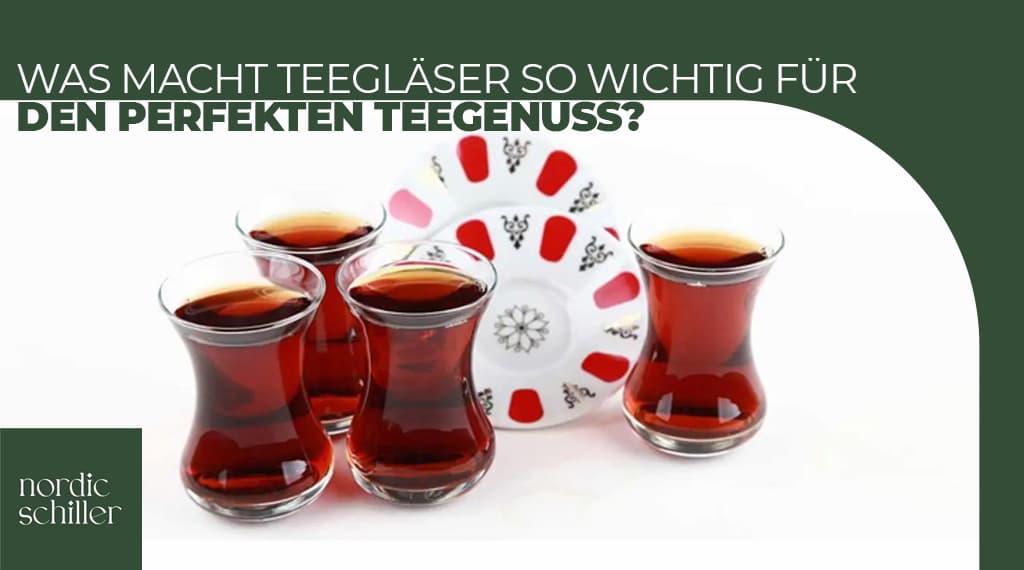 Was macht Teegläser so wichtig für den perfekten Teegenuss?